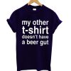 My Other T Shirt Does Not Have A Beer Gut