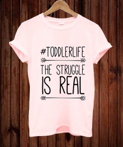 #Toddlerlife Struggle Is Real T-shirt