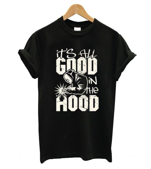 Welder All Good In The Hood T shirt