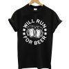 Will Run For Beer T shirt