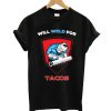 Will Weld For Tacos T shirt