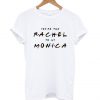 You Are The Rachel To My Monica T Shirt