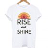 rise and shine T Shirt