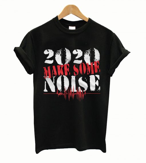 2020 Make Some Noise T shirt