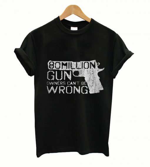 80 Million Gun Owners Can’t Be Wrong Tshirt