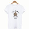 A Poop is a Wish Your Fat Makes T Shirt