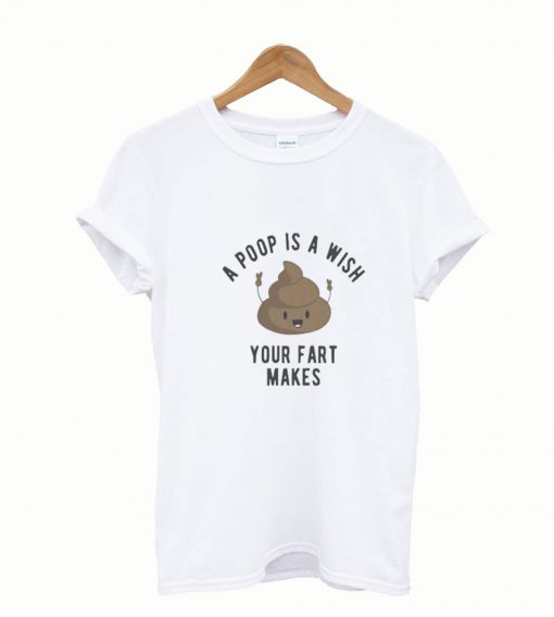 A Poop is a Wish Your Fat Makes T Shirt