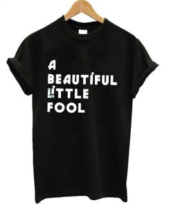A beautiful little fool T-Shirt