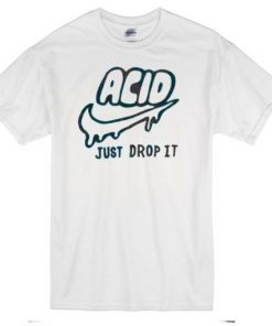 Acid just drop It T shirt
