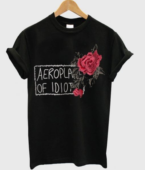 Aeroplane Of Idiot Rose T shirt