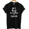 All I Need Is Coffee And Cigarettes Tshirt