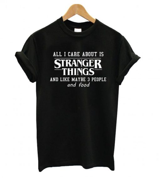 All I care about is Stranger Things Tshirt