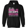 All This Girl Cares About is Wrestling Hoodie