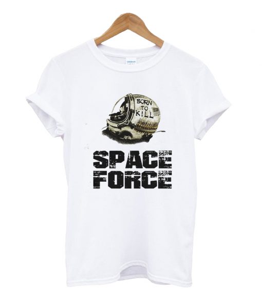 Born To Kill Space Force T Shirt