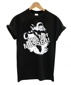 Discover You Got Mossed T shirt