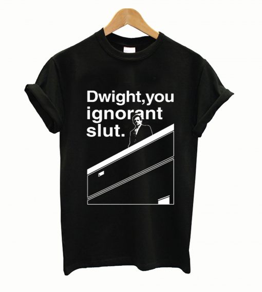 Dwight You Ignorant Slut Shirt