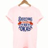 Everything Will Be Okay T Shirt