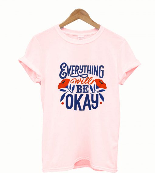 Everything Will Be Okay T Shirt