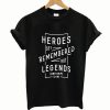 Heroes Get Rememberd Tshirt