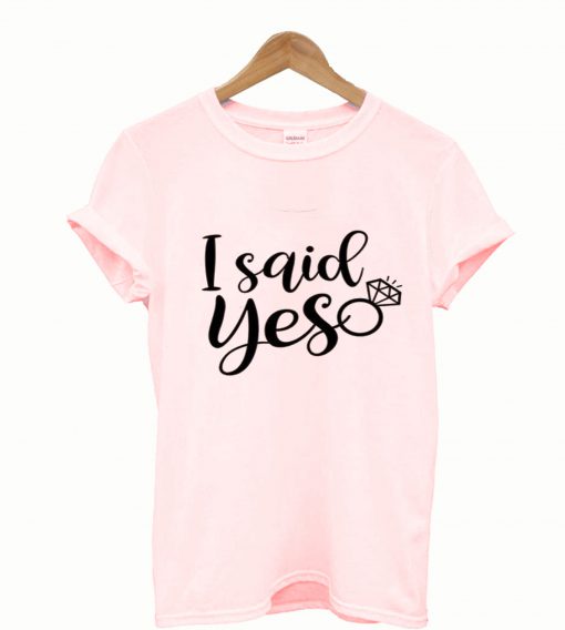 I Said Yes T Shirt
