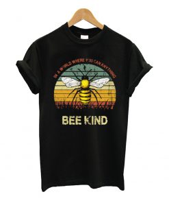 In A World Where You Can Anything Bee Kind T Shirt