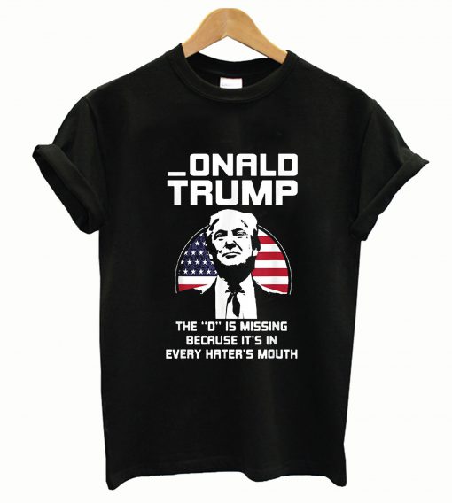 _Onald Trump D Missing It’s In Every Hater’s Mouth Tee Shirt