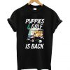 Puppies And Golf is back T Shirt