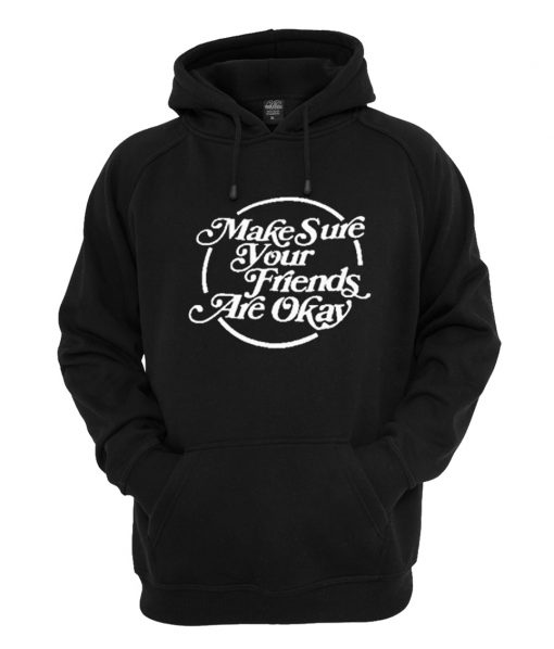 make sure your friends are okay Hoodie