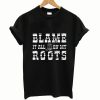 Blame It All On My Roots T Shirt