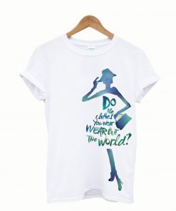 Do The Clothers You Wear WEAR our The World T shirt