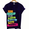 Do more of what makes you happy T Shirt
