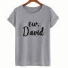 Ew David T shirt