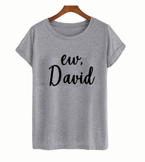 Ew David T shirt