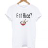 Got Rice T Shirt