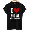 I LOVE SOCIAL DISTANCING T Shirt