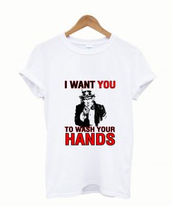 I Want You To Wash Your Hands T-Shirt