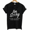 Im sorry I do not care Shirt