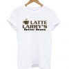 LATTE LARRY'S Better Beans T Shirt