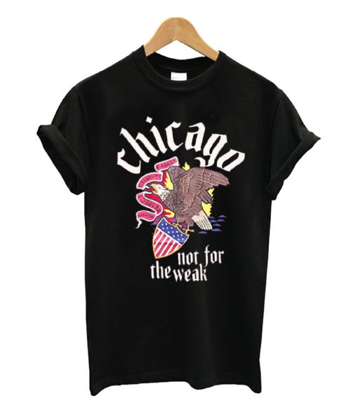 Chicago - Not For The Weak T Shirt