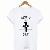 Have A Day T shirt