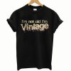 I’m Not Old I’m Vintage T-Shirt
