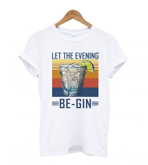 Let the evening be gin T Shirt