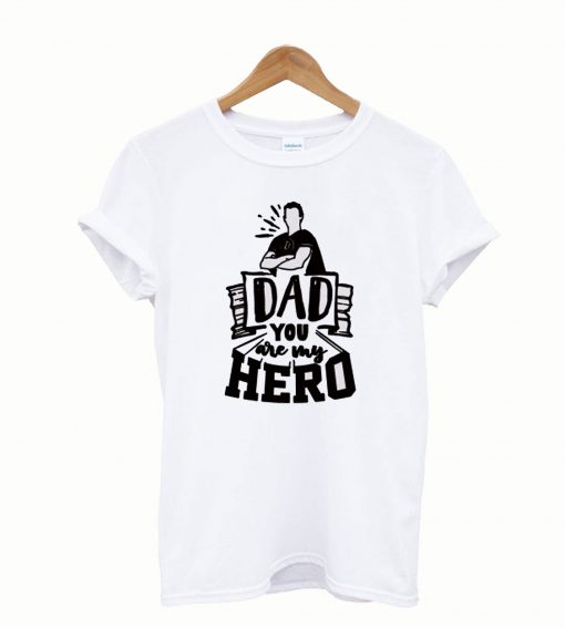 Dad You Are My Hero T Shirt