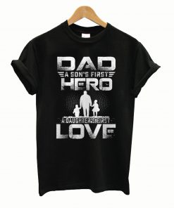Dad a Sons First Hero a Daughters First Love Father Day T shirt