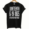 Juneteenth 6 19 1865 Independence Celebration Never Forget T shirt