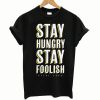 Stay Hungry Stay Foolish T shirt