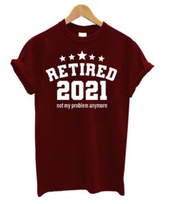 Retired 2021 Not My Problem Anymore T-Shirt