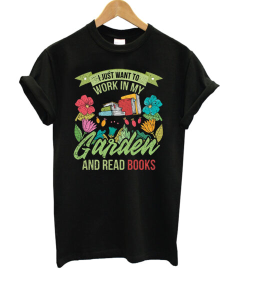 I Just Want To Work In My Garden And Read Books Gardening Pullover T-Shirt