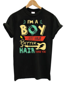 I'm a boy i just have better hair than you T-Shirt