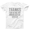 Thanks For Being My Unbiological Sister T-shirt